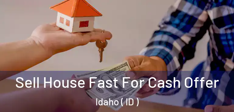  Sell House Fast For Cash Offer Idaho ( ID )