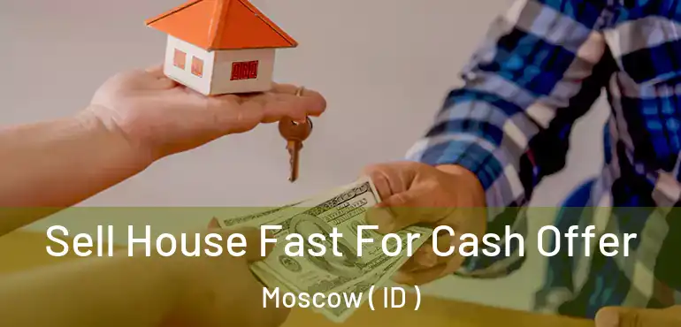  Sell House Fast For Cash Offer Moscow ( ID )