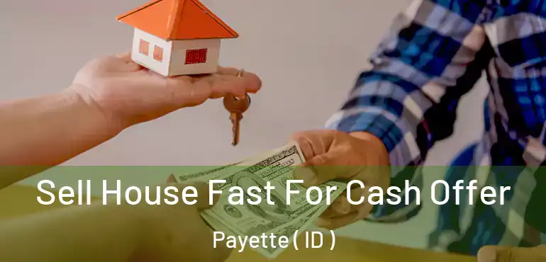 Sell House Fast For Cash Offer Payette ( ID )