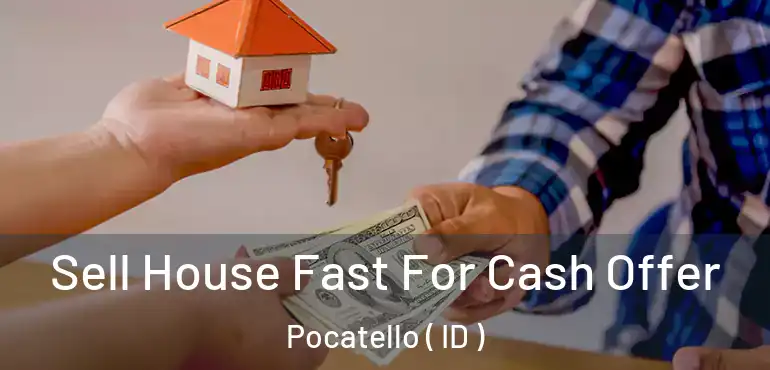  Sell House Fast For Cash Offer Pocatello ( ID )