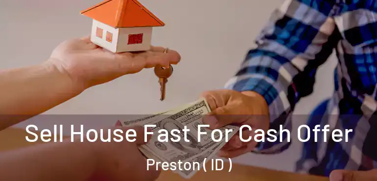  Sell House Fast For Cash Offer Preston ( ID )