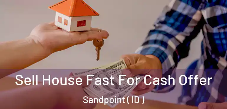  Sell House Fast For Cash Offer Sandpoint ( ID )