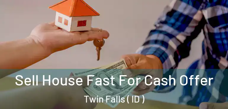  Sell House Fast For Cash Offer Twin Falls ( ID )