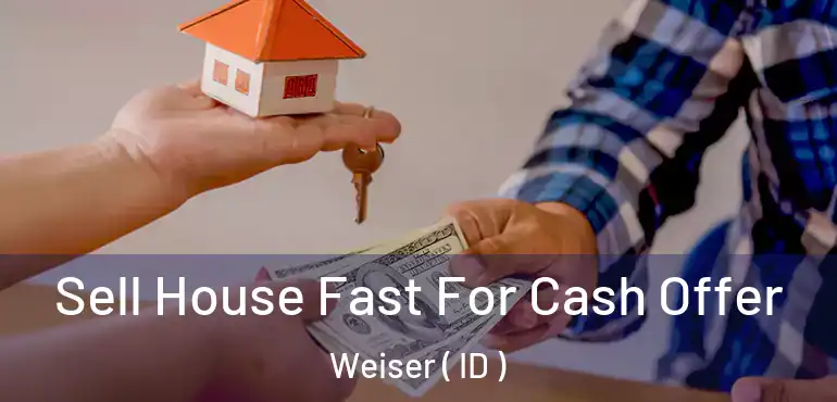  Sell House Fast For Cash Offer Weiser ( ID )