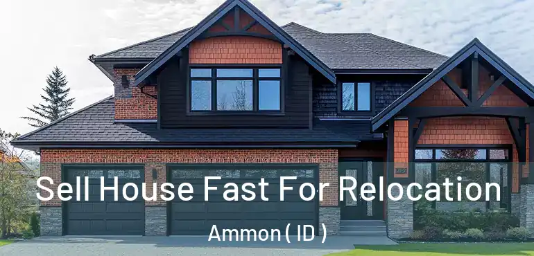  Sell House Fast For Relocation Ammon ( ID )