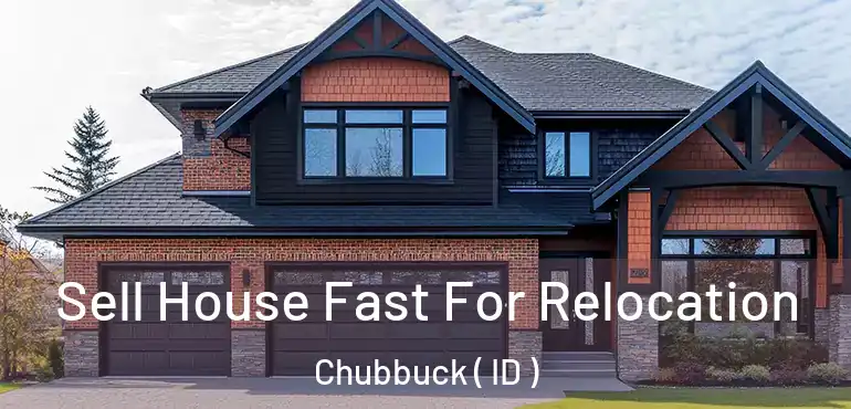  Sell House Fast For Relocation Chubbuck ( ID )