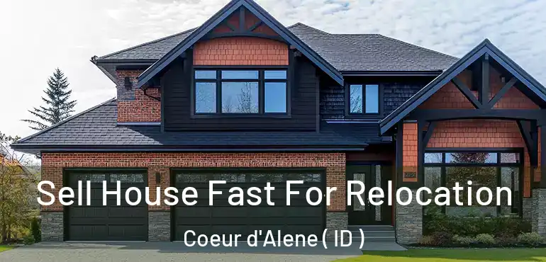  Sell House Fast For Relocation Coeur d'Alene ( ID )