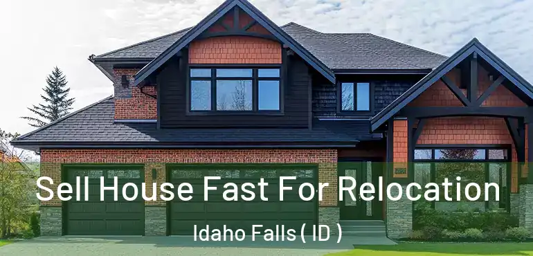  Sell House Fast For Relocation Idaho Falls ( ID )