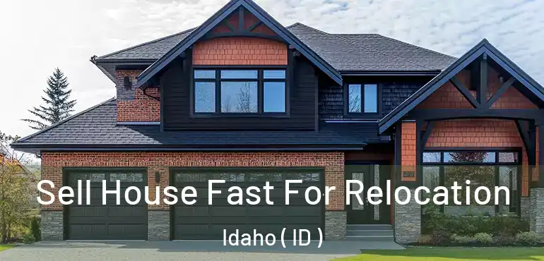  Sell House Fast For Relocation Idaho ( ID )