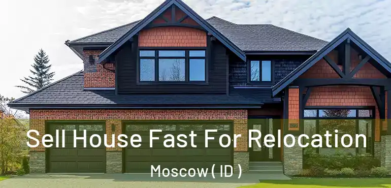  Sell House Fast For Relocation Moscow ( ID )