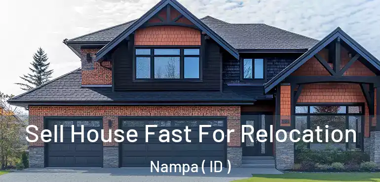  Sell House Fast For Relocation Nampa ( ID )