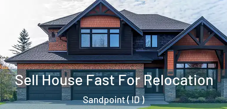  Sell House Fast For Relocation Sandpoint ( ID )