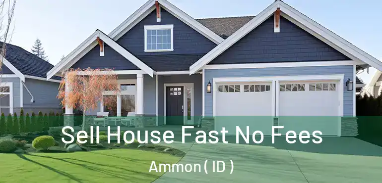  Sell House Fast No Fees Ammon ( ID )