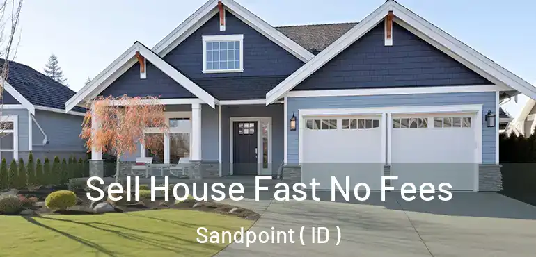  Sell House Fast No Fees Sandpoint ( ID )