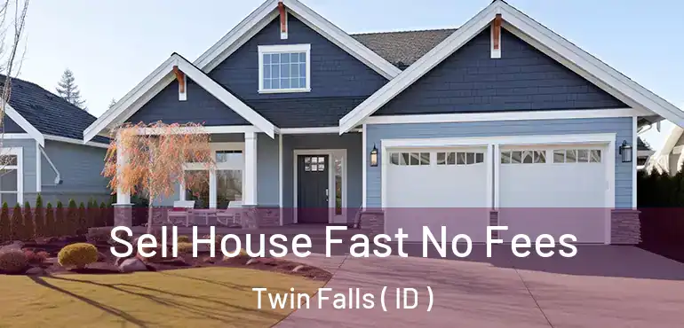  Sell House Fast No Fees Twin Falls ( ID )