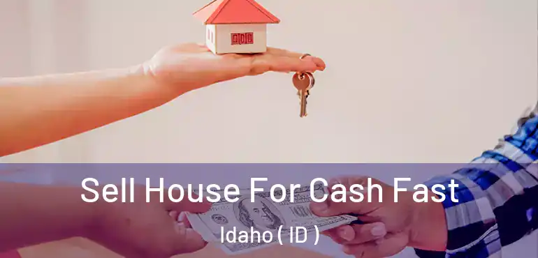  Sell House For Cash Fast Idaho ( ID )