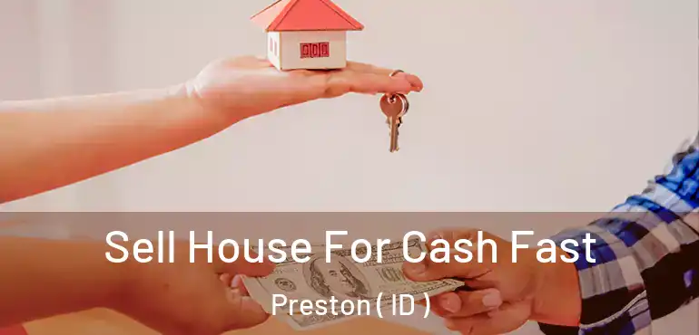  Sell House For Cash Fast Preston ( ID )