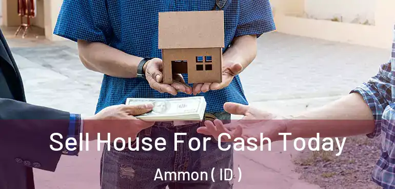  Sell House For Cash Today Ammon ( ID )