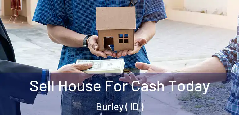  Sell House For Cash Today Burley ( ID )