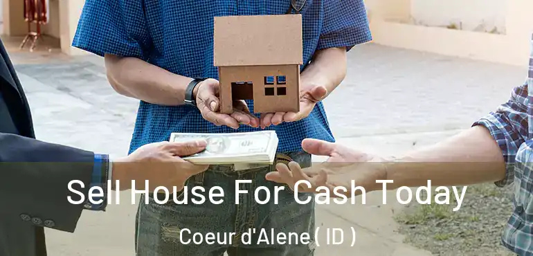  Sell House For Cash Today Coeur d'Alene ( ID )