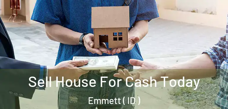  Sell House For Cash Today Emmett ( ID )