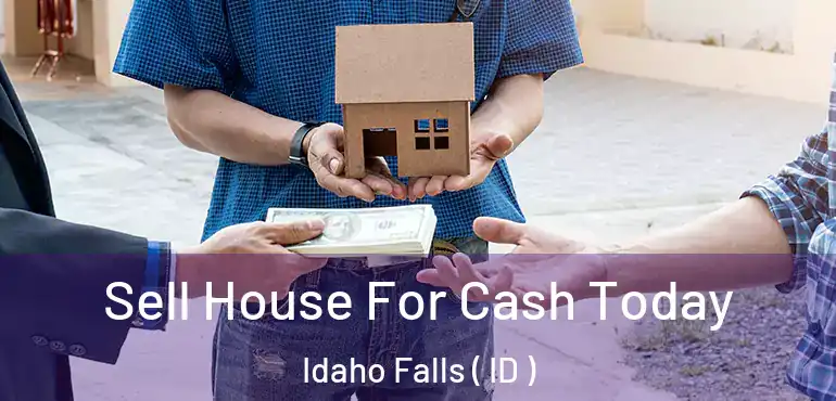  Sell House For Cash Today Idaho Falls ( ID )