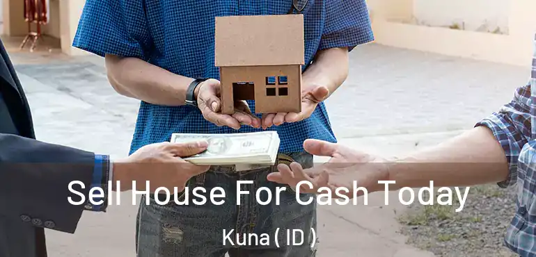  Sell House For Cash Today Kuna ( ID )