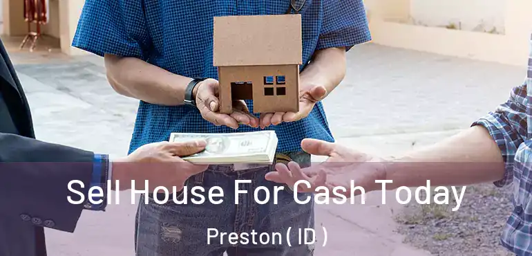 Sell House For Cash Today Preston ( ID )