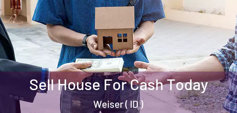 Sell House For Cash Today Weiser ( ID )