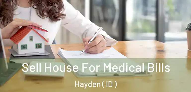  Sell House For Medical Bills Hayden ( ID )