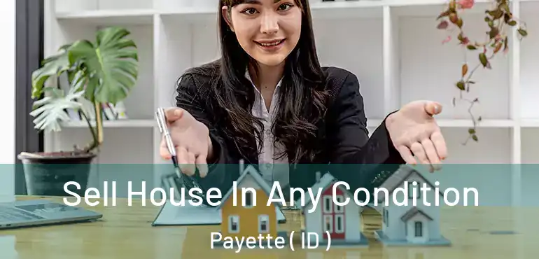  Sell House In Any Condition Payette ( ID )