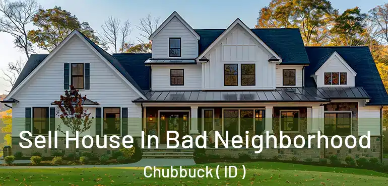  Sell House In Bad Neighborhood Chubbuck ( ID )