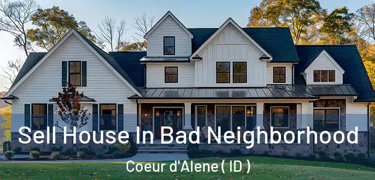  Sell House In Bad Neighborhood Coeur d'Alene ( ID )