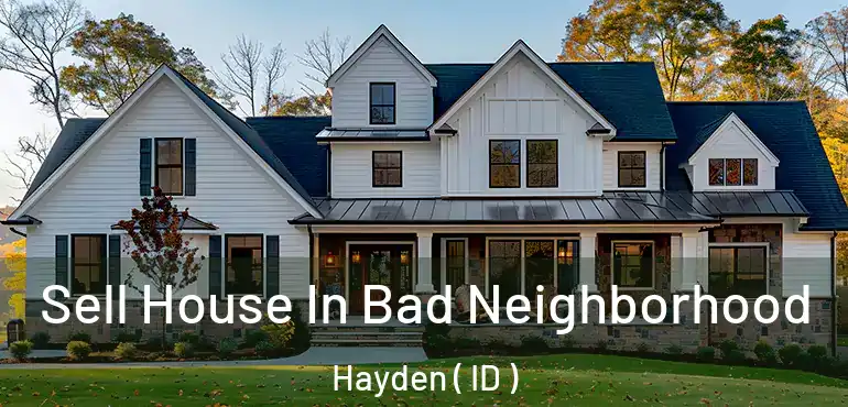  Sell House In Bad Neighborhood Hayden ( ID )