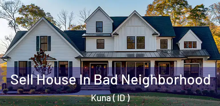  Sell House In Bad Neighborhood Kuna ( ID )