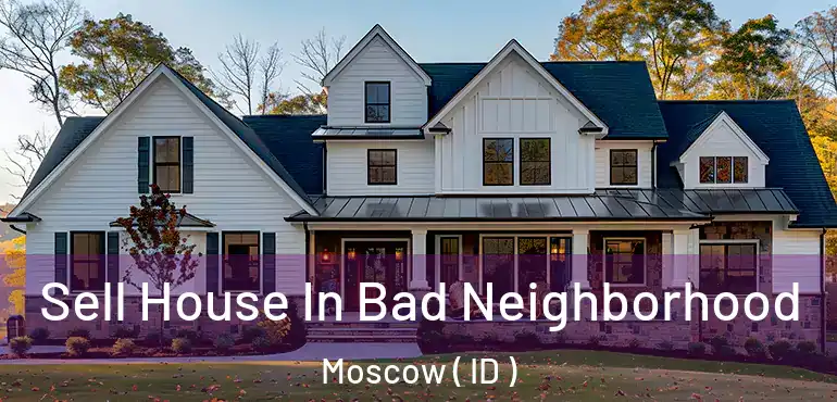  Sell House In Bad Neighborhood Moscow ( ID )