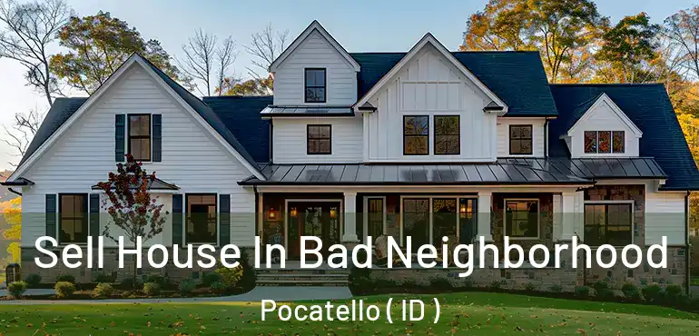  Sell House In Bad Neighborhood Pocatello ( ID )
