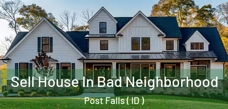  Sell House In Bad Neighborhood Post Falls ( ID )