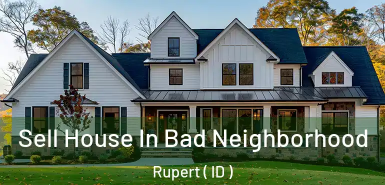  Sell House In Bad Neighborhood Rupert ( ID )