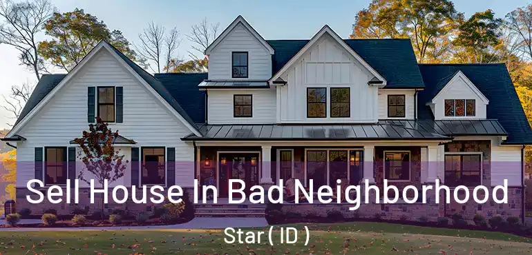  Sell House In Bad Neighborhood Star ( ID )