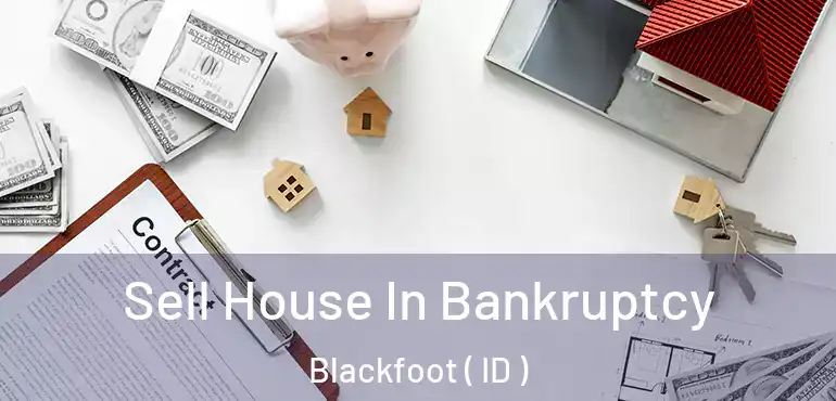  Sell House In Bankruptcy Blackfoot ( ID )