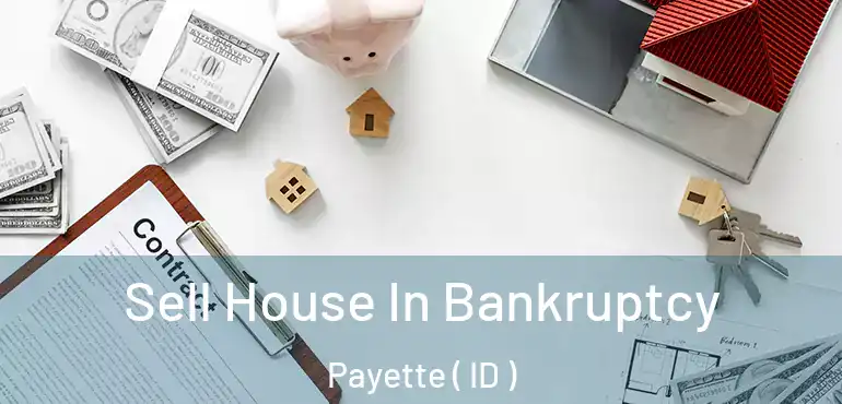  Sell House In Bankruptcy Payette ( ID )