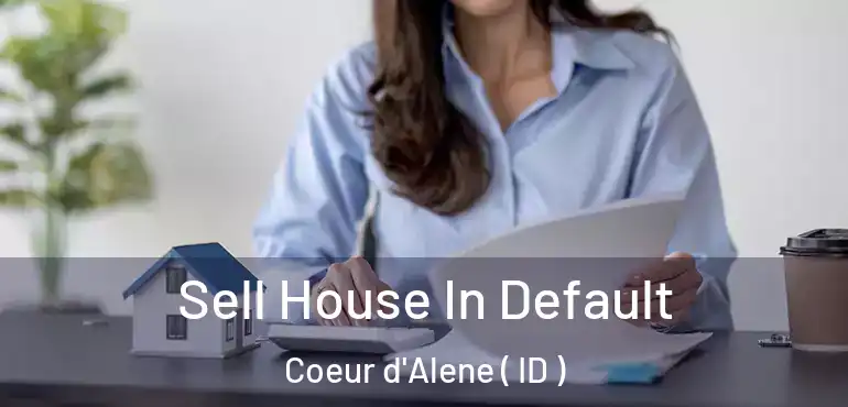  Sell House In Default Coeur d'Alene ( ID )