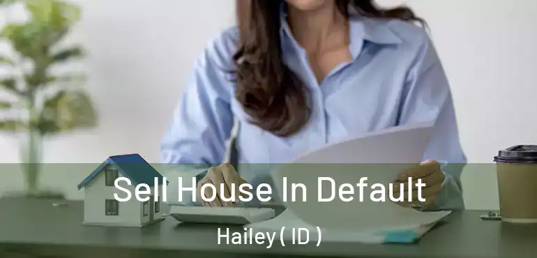  Sell House In Default Hailey ( ID )