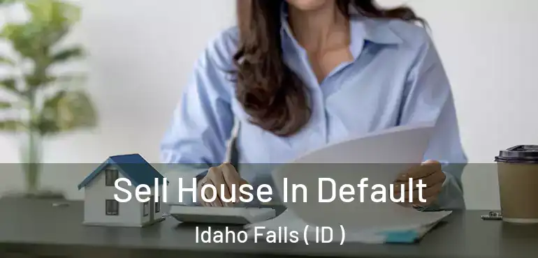  Sell House In Default Idaho Falls ( ID )