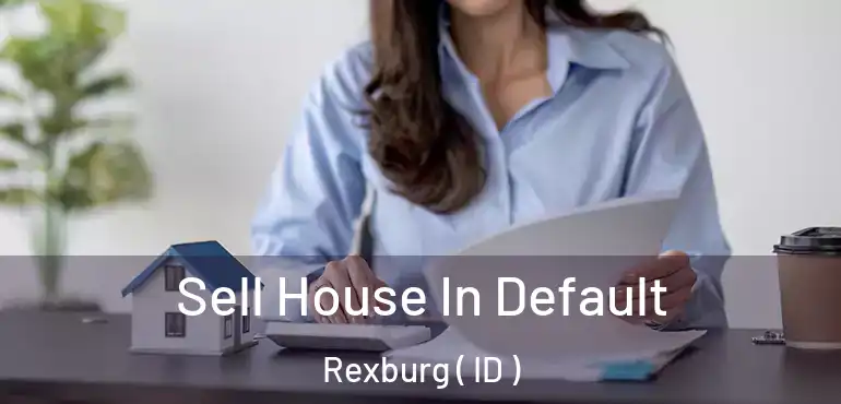  Sell House In Default Rexburg ( ID )