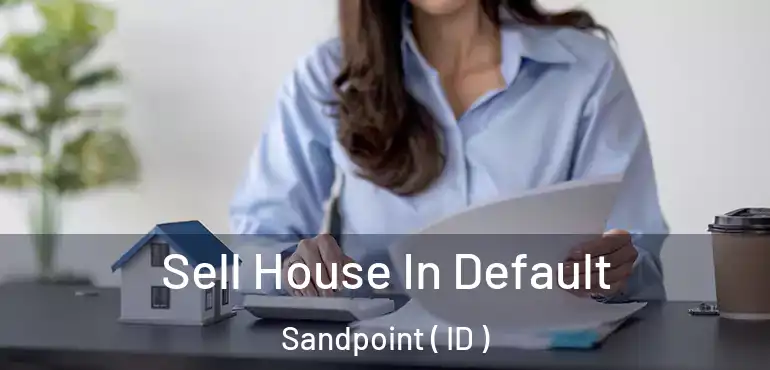  Sell House In Default Sandpoint ( ID )