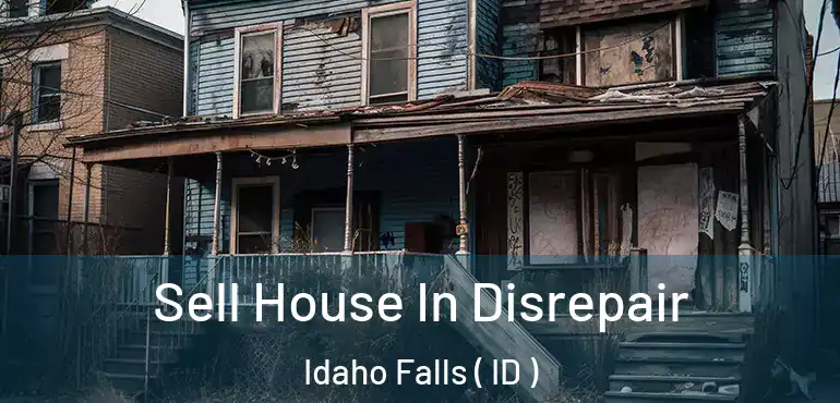 Sell House In Disrepair Idaho Falls ( ID )