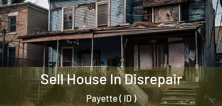  Sell House In Disrepair Payette ( ID )