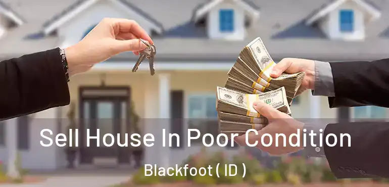  Sell House In Poor Condition Blackfoot ( ID )